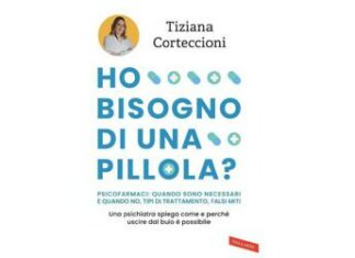 ‘Ho bisogno di una pillola?’: malattia mentale, psicofarmaci e falsi miti nel libro di Tiziana Corteccioni